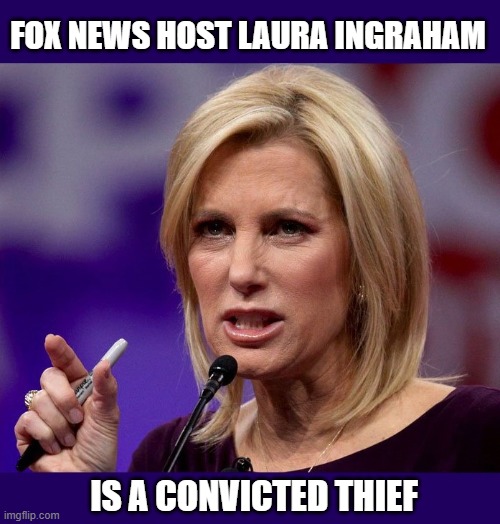 Did you know? | FOX NEWS HOST LAURA INGRAHAM; IS A CONVICTED THIEF | image tagged in fox news,laura ingraham,shoplifting,thief,convicted,five finger discount | made w/ Imgflip meme maker