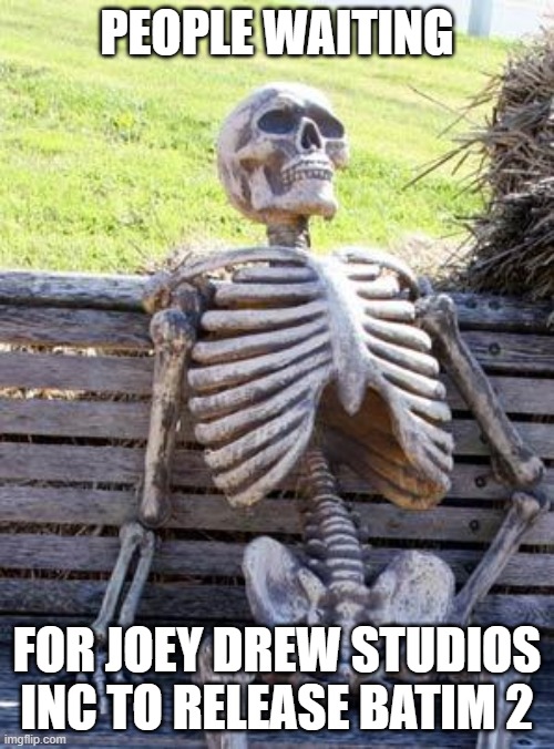 Waiting Skeleton Meme | PEOPLE WAITING; FOR JOEY DREW STUDIOS INC TO RELEASE BATIM 2 | image tagged in memes,waiting skeleton | made w/ Imgflip meme maker
