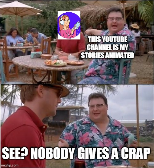 nobody cares about my stories animated | THIS YOUTUBE CHANNEL IS MY STORIES ANIMATED; SEE? NOBODY GIVES A CRAP | image tagged in memes,see nobody cares,my stories animated,youtube,cringe,funny | made w/ Imgflip meme maker