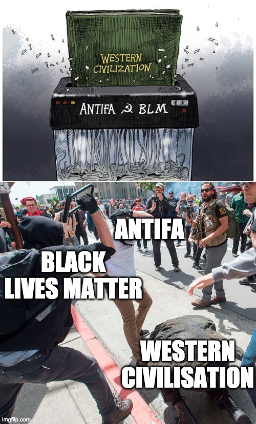 Antifa is fascist & BLM is racist | BLACK LIVES MATTER; ANTIFA; WESTERN CIVILISATION | image tagged in memes,politics,antifa,blm,western world | made w/ Imgflip meme maker