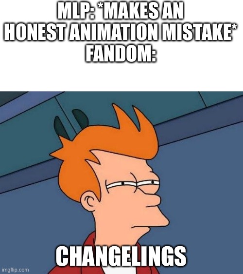 squinting | MLP: *MAKES AN HONEST ANIMATION MISTAKE*
FANDOM:; CHANGELINGS | image tagged in squinting | made w/ Imgflip meme maker