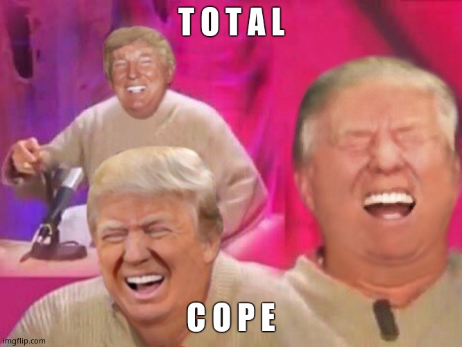 Laughing Trump | T O T A L C O P E | image tagged in laughing trump | made w/ Imgflip meme maker