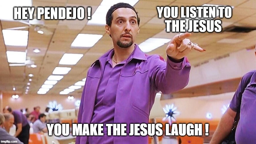 YOU MAKE THE JESUS LAUGH ! | made w/ Imgflip meme maker