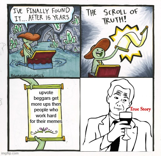meme cross over | upvote beggars get more ups then people who work hard for their memes | image tagged in memes,the scroll of truth | made w/ Imgflip meme maker