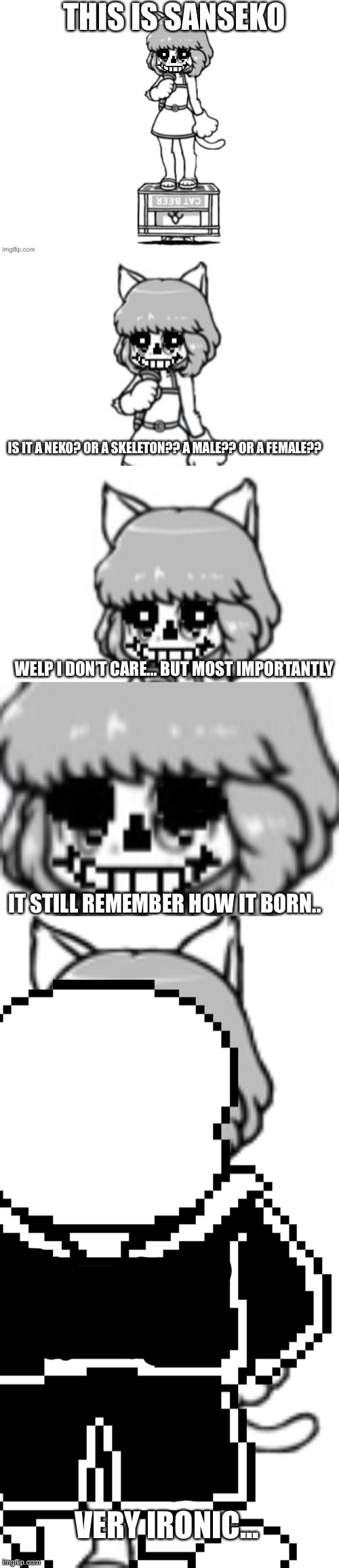 The story and origin of Sanseko (might cursed your mind) | THIS IS SANSEKO; IS IT A NEKO? OR A SKELETON?? A MALE?? OR A FEMALE?? WELP I DON’T CARE... BUT MOST IMPORTANTLY; IT STILL REMEMBER HOW IT BORN.. VERY IRONIC... | image tagged in memes,funny,sans,undertale,cursed image,shipping | made w/ Imgflip meme maker