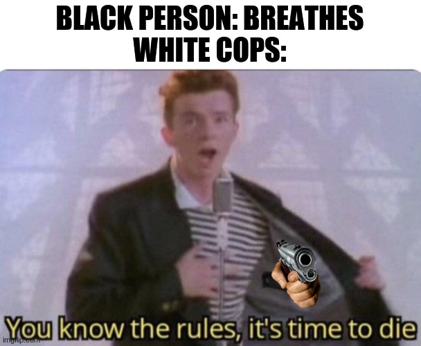the sad truth | BLACK PERSON: BREATHES
WHITE COPS: | image tagged in police brutality | made w/ Imgflip meme maker