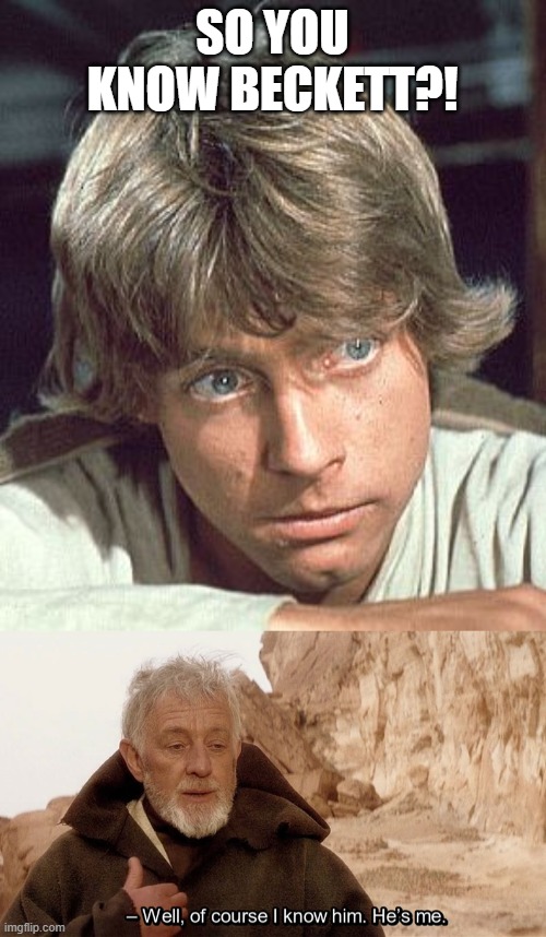 SO YOU KNOW BECKETT?! | image tagged in luke skywalker - i care,obi wan of course i know him hes me | made w/ Imgflip meme maker