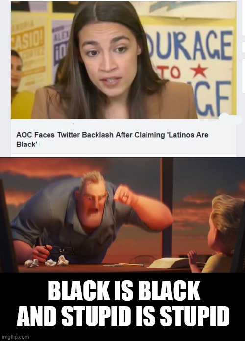 Sup my amigro | BLACK IS BLACK AND STUPID IS STUPID | image tagged in math is math,stupid,aoc,black,politics | made w/ Imgflip meme maker