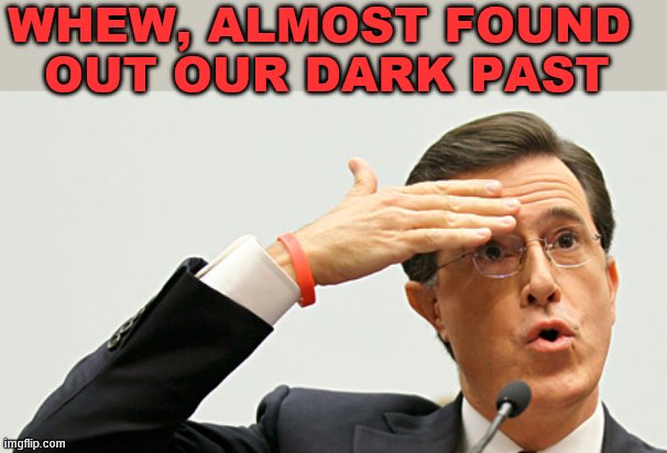 Whew | WHEW, ALMOST FOUND 
OUT OUR DARK PAST | image tagged in whew | made w/ Imgflip meme maker