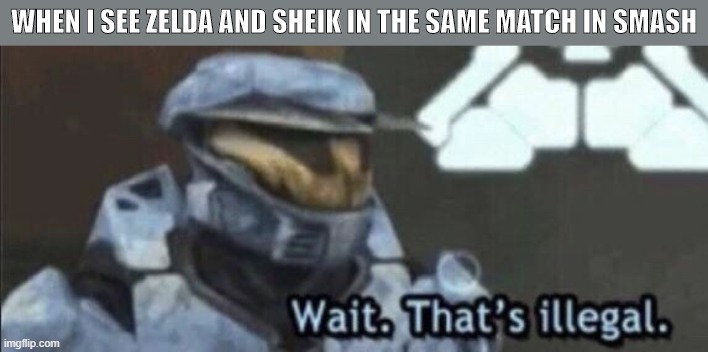 Wait that’s illegal | WHEN I SEE ZELDA AND SHEIK IN THE SAME MATCH IN SMASH | image tagged in wait thats illegal,legend of zelda,super smash bros,memes,zelda,fun | made w/ Imgflip meme maker