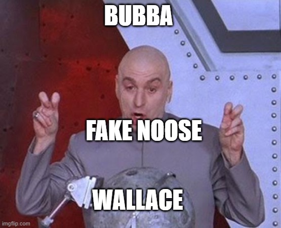 Dr Evil Laser Meme | BUBBA FAKE NOOSE WALLACE | image tagged in memes,dr evil laser | made w/ Imgflip meme maker