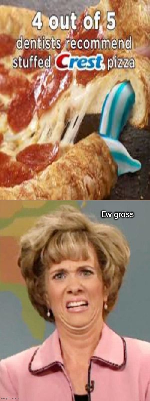 Ew gross: Stuffed Crest toothpaste pizza | Ew gross | image tagged in grossed out,memes,meme,pizza,toothpaste,cursed image | made w/ Imgflip meme maker