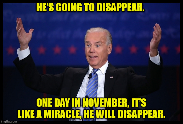 Trump will Disappear | HE’S GOING TO DISAPPEAR. ONE DAY IN NOVEMBER, IT’S LIKE A MIRACLE, HE WILL DISAPPEAR. | image tagged in biden,joe biden,donald trump,trump,coronavirus meme | made w/ Imgflip meme maker