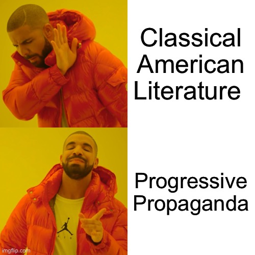 Drake Hotline Bling Meme | Classical American Literature Progressive Propaganda | image tagged in memes,drake hotline bling | made w/ Imgflip meme maker