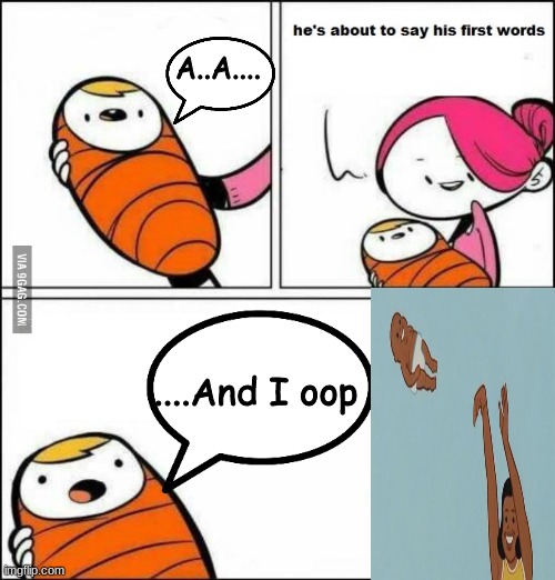 He is About to Say His First Words | A..A.... ....And I oop | image tagged in he is about to say his first words,yeet baby | made w/ Imgflip meme maker