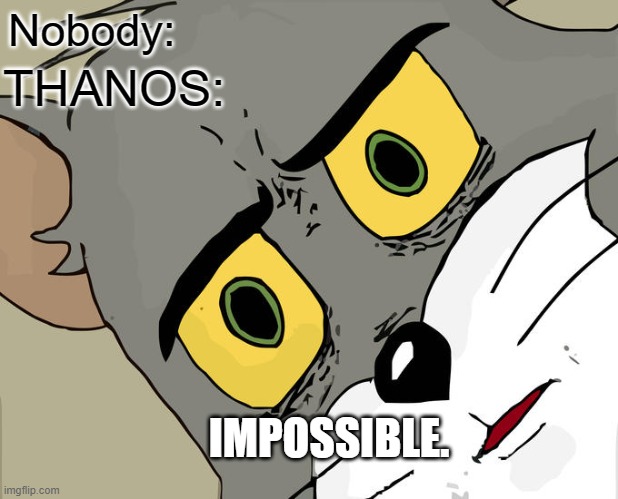 Unsettled Tom Meme | Nobody:; THANOS:; IMPOSSIBLE. | image tagged in memes,unsettled tom | made w/ Imgflip meme maker