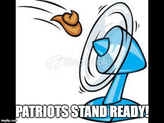 hitting the fan | PATRIOTS STAND READY! | image tagged in memes | made w/ Imgflip meme maker