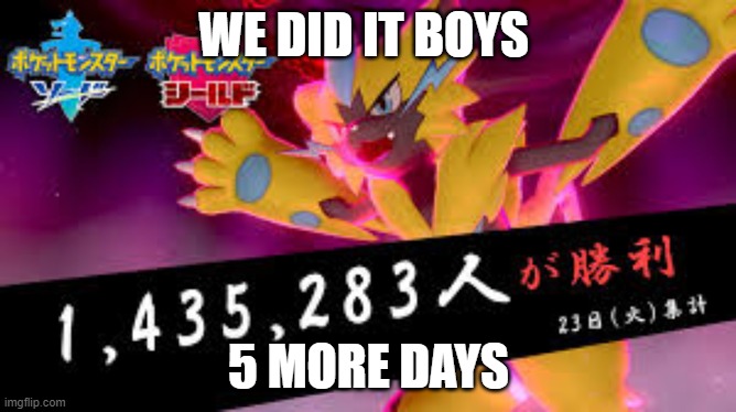 we did it boys | WE DID IT BOYS; 5 MORE DAYS | image tagged in pokemon | made w/ Imgflip meme maker