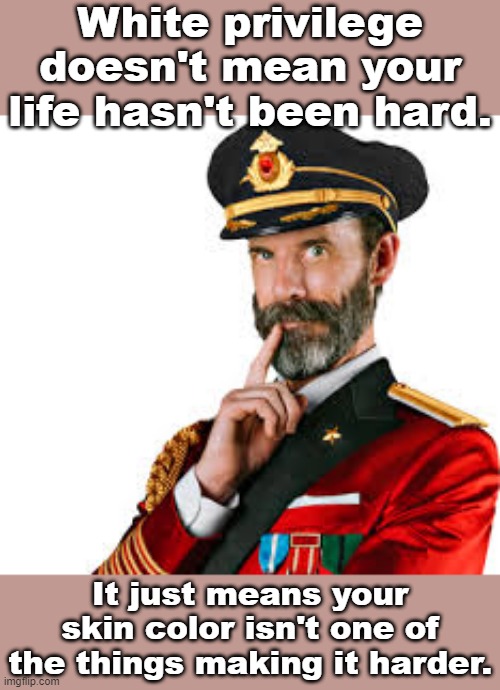 Captain Obvious explains white privilege. | White privilege doesn't mean your life hasn't been hard. It just means your skin color isn't one of the things making it harder. | image tagged in hmm captain obvious,captain obvious,white privilege,privilege,racism,white people | made w/ Imgflip meme maker