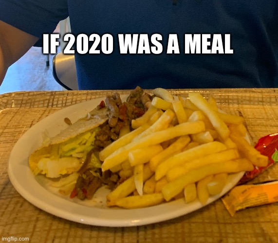 2020 Meal | IF 2020 WAS A MEAL | image tagged in 2020 | made w/ Imgflip meme maker