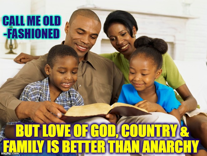 In the History of the World, America is closest to achieving Utopia | CALL ME OLD  -FASHIONED BUT LOVE OF GOD, COUNTRY & 
FAMILY IS BETTER THAN ANARCHY | image tagged in vince vance,constitution,history of the world,memes,american values,god | made w/ Imgflip meme maker