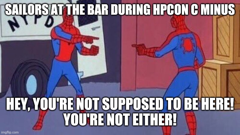 spiderman pointing at spiderman | SAILORS AT THE BAR DURING HPCON C MINUS; HEY, YOU'RE NOT SUPPOSED TO BE HERE!
YOU'RE NOT EITHER! | image tagged in spiderman pointing at spiderman | made w/ Imgflip meme maker