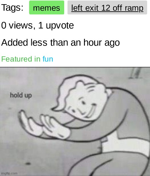 hold up... | image tagged in fallout hold up,memes,i think its a repost | made w/ Imgflip meme maker