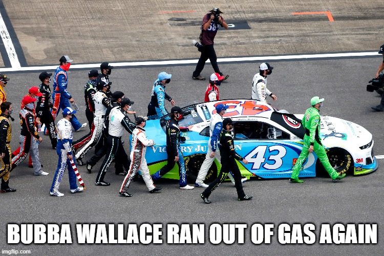 Bubba ran out of gas. | BUBBA WALLACE RAN OUT OF GAS AGAIN | image tagged in funny,political meme,disappointed black guy | made w/ Imgflip meme maker