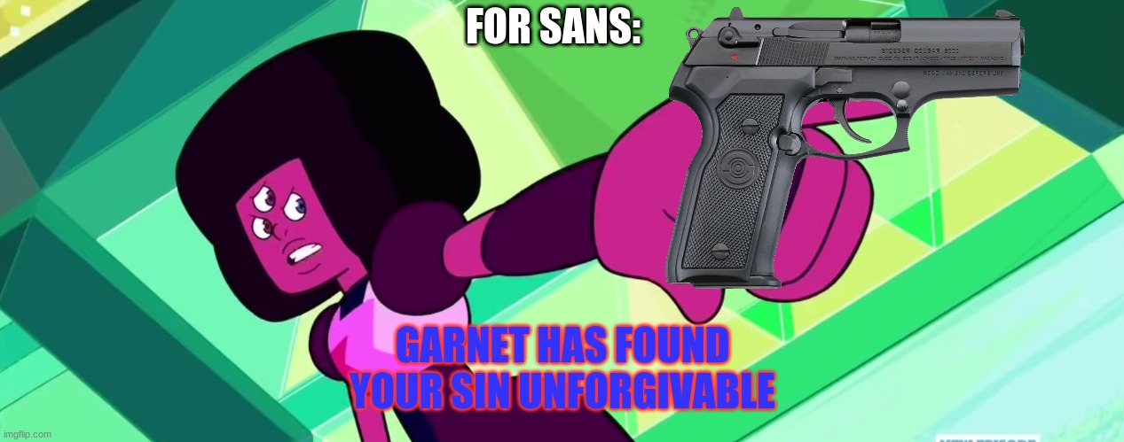 Made of Love! | GARNET HAS FOUND YOUR SIN UNFORGIVABLE; FOR SANS: | image tagged in garnet point,undertale,custom template | made w/ Imgflip meme maker