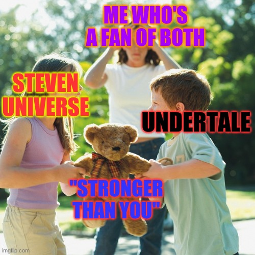 New template UwU | ME WHO'S A FAN OF BOTH; STEVEN UNIVERSE; UNDERTALE; "STRONGER THAN YOU" | image tagged in undertale,steven universe,garnet,sans undertale,fandom,fighting | made w/ Imgflip meme maker