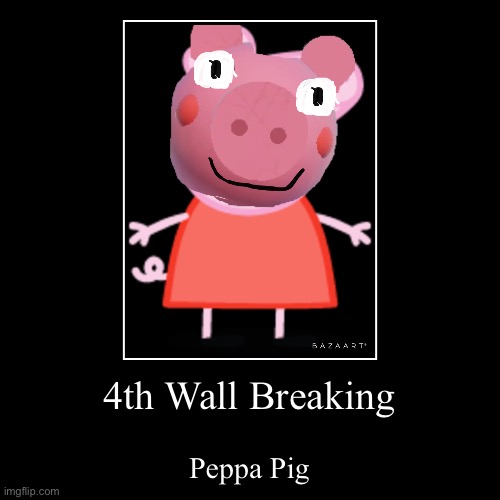 4th Wall Breaking Peppa Pig | image tagged in demotivationals,peppa pig,roblox piggy,bazaart,4th wall | made w/ Imgflip demotivational maker