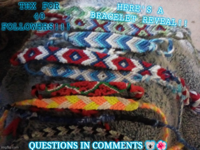Bracelet reveal lol | HERE'S A BRACELET REVEAL!! THX FOR 40 FOLLOWERS!!! QUESTIONS IN COMMENTS 🐨🌺 | image tagged in yep | made w/ Imgflip meme maker