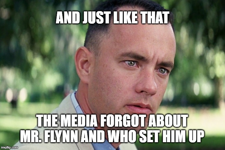 And Just Like That Meme | AND JUST LIKE THAT; THE MEDIA FORGOT ABOUT MR. FLYNN AND WHO SET HIM UP | image tagged in memes,and just like that | made w/ Imgflip meme maker