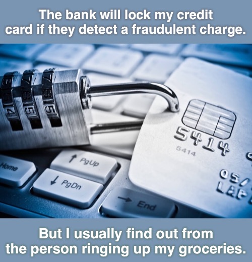 Card Compromised | The bank will lock my credit card if they detect a fraudulent charge. But I usually find out from the person ringing up my groceries. | image tagged in funny meme,credit card,fraud,dammit | made w/ Imgflip meme maker