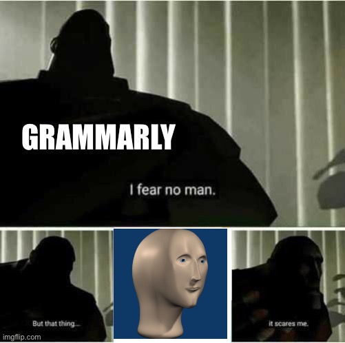 I fear no man | GRAMMARLY | image tagged in i fear no man | made w/ Imgflip meme maker