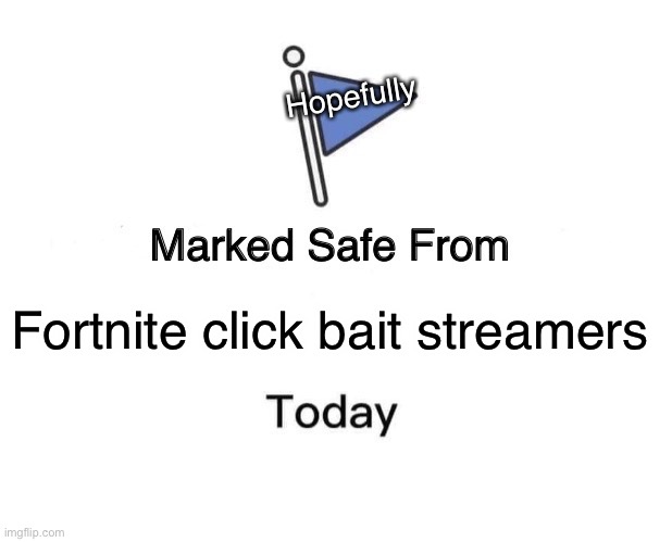 Marked Safe From | Hopefully; Fortnite click bait streamers | image tagged in memes,marked safe from | made w/ Imgflip meme maker