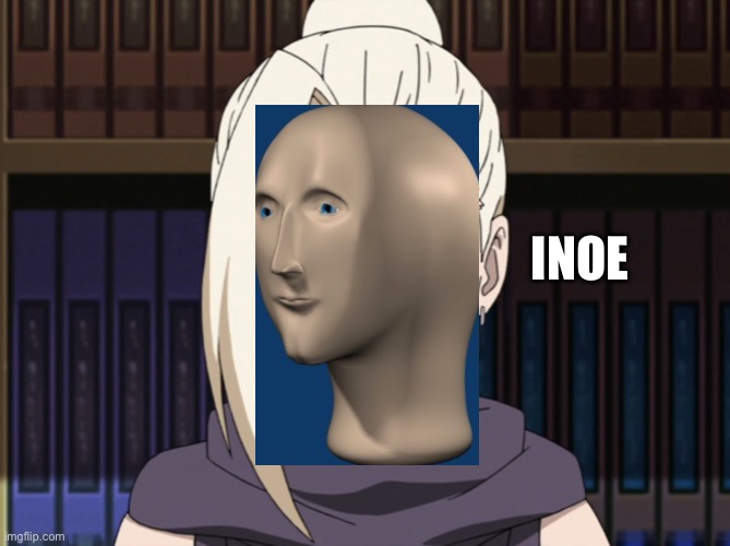 Ino meme man | INOE | image tagged in ino | made w/ Imgflip meme maker