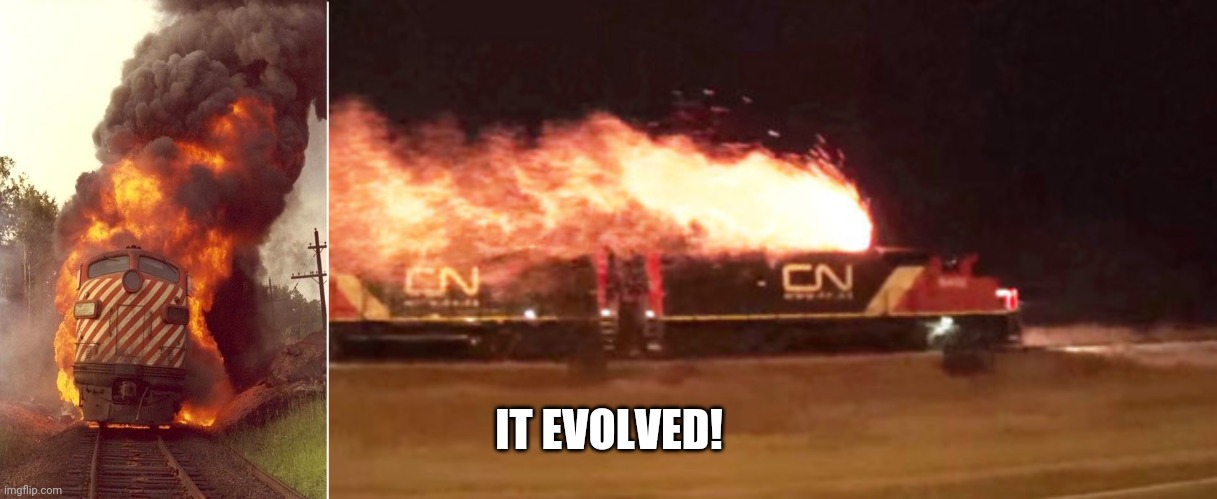 IT EVOLVED! | image tagged in train fire | made w/ Imgflip meme maker