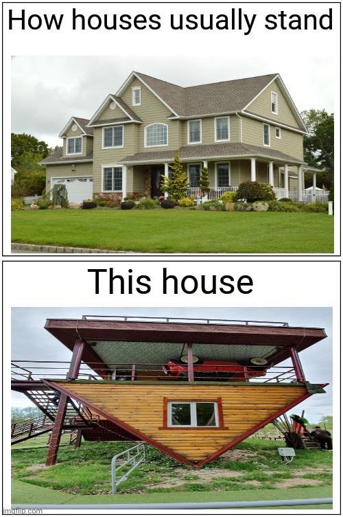 How houses usually stand vs. the upside down house | How houses usually stand; This house | image tagged in memes,blank comic panel 1x2,houses,house,upside down,funny | made w/ Imgflip meme maker