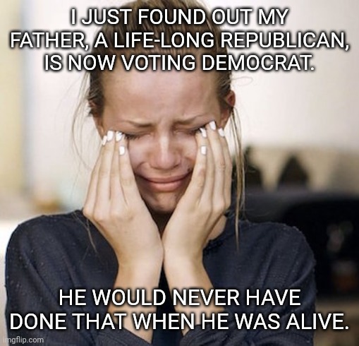 Voter Fraud | I JUST FOUND OUT MY FATHER, A LIFE-LONG REPUBLICAN, IS NOW VOTING DEMOCRAT. HE WOULD NEVER HAVE DONE THAT WHEN HE WAS ALIVE. | image tagged in voter fraud,zombies,rigged election,george soros,new world order | made w/ Imgflip meme maker