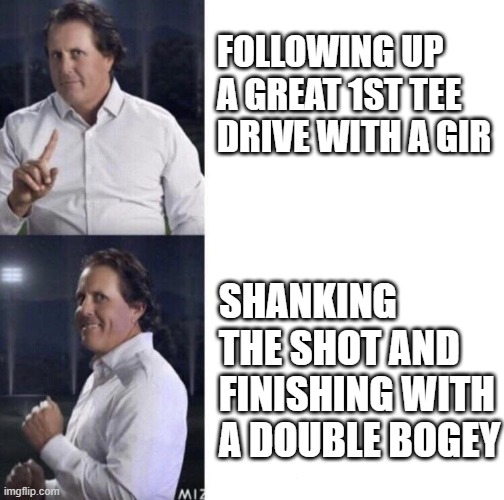 Phil Mickelson (drake) meme | FOLLOWING UP A GREAT 1ST TEE DRIVE WITH A GIR; SHANKING THE SHOT AND FINISHING WITH A DOUBLE BOGEY | image tagged in phil mickelson drake meme,golf | made w/ Imgflip meme maker