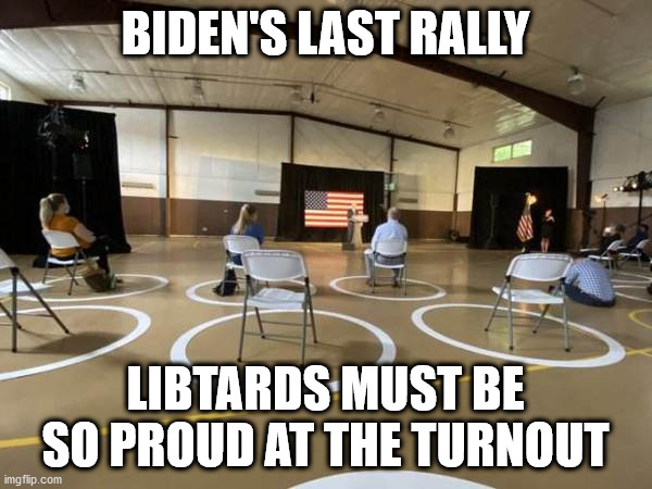 BIDEN'S LAST RALLY LIBTARDS MUST BE SO PROUD AT THE TURNOUT | made w/ Imgflip meme maker