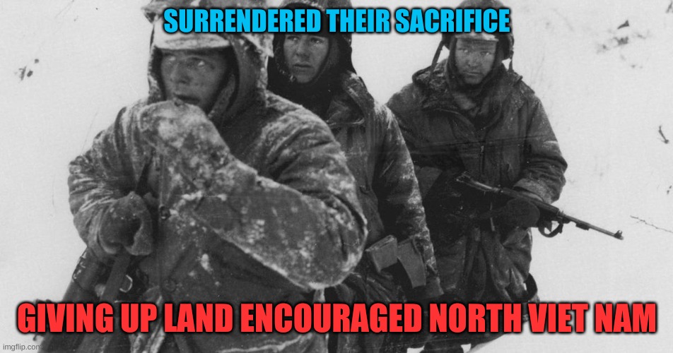 Marching out of Chosin Resevoir | SURRENDERED THEIR SACRIFICE; GIVING UP LAND ENCOURAGED NORTH VIET NAM | image tagged in korean war,vietnam war,soldiers,sacrifice | made w/ Imgflip meme maker