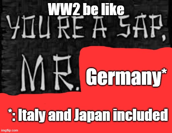 WW2 | WW2 be like; Germany*; *: Italy and Japan included | image tagged in ww2 | made w/ Imgflip meme maker