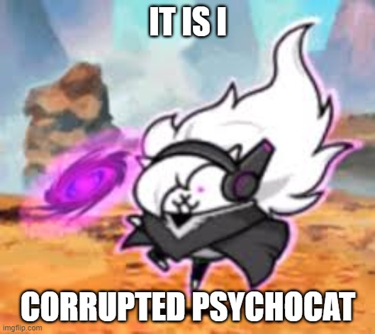 IT IS I CORRUPTED PSYCHOCAT | made w/ Imgflip meme maker