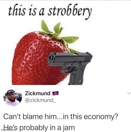image tagged in dark humor,strawberry,robbery,jam,repost,economy | made w/ Imgflip meme maker