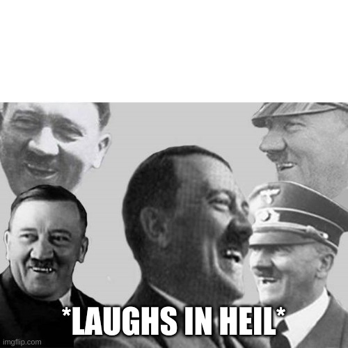 Laughs in Nazi | *LAUGHS IN HEIL* | image tagged in laughs in nazi | made w/ Imgflip meme maker