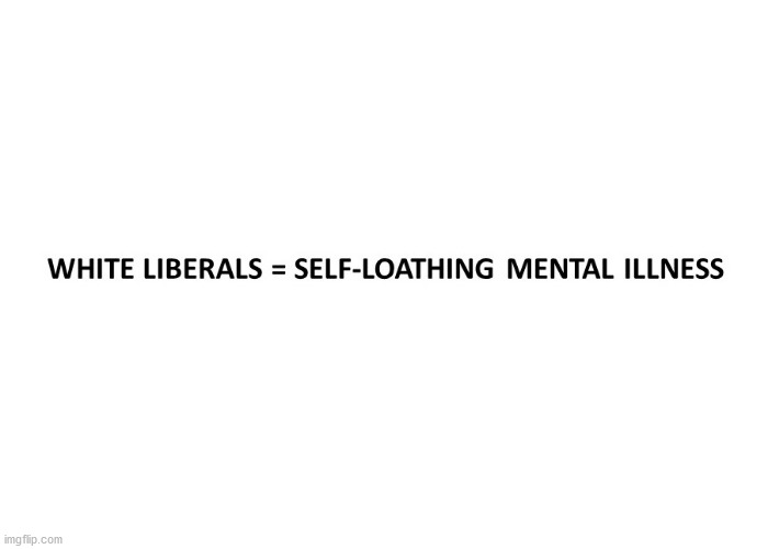 It's a simple but true message | image tagged in liberals,mental illness,limberalism,self-loathing | made w/ Imgflip meme maker