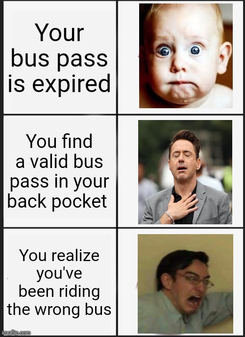 Panik Kalm Panik Meme | Your bus pass is expired; You find a valid bus pass in your back pocket; You realize you've been riding the wrong bus | image tagged in memes,panik kalm panik | made w/ Imgflip meme maker