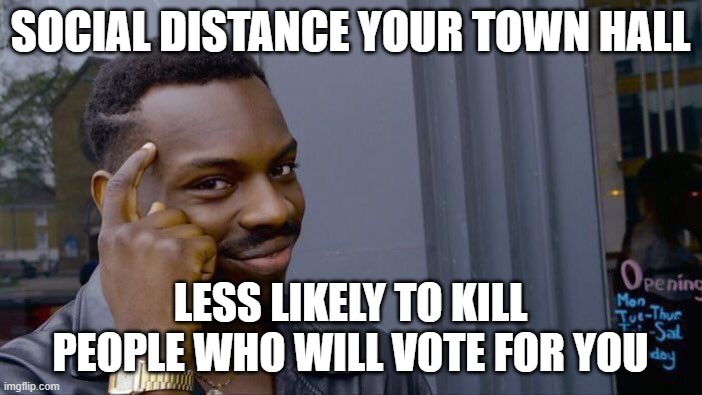 Roll Safe Think About It Meme | SOCIAL DISTANCE YOUR TOWN HALL LESS LIKELY TO KILL PEOPLE WHO WILL VOTE FOR YOU | image tagged in memes,roll safe think about it | made w/ Imgflip meme maker